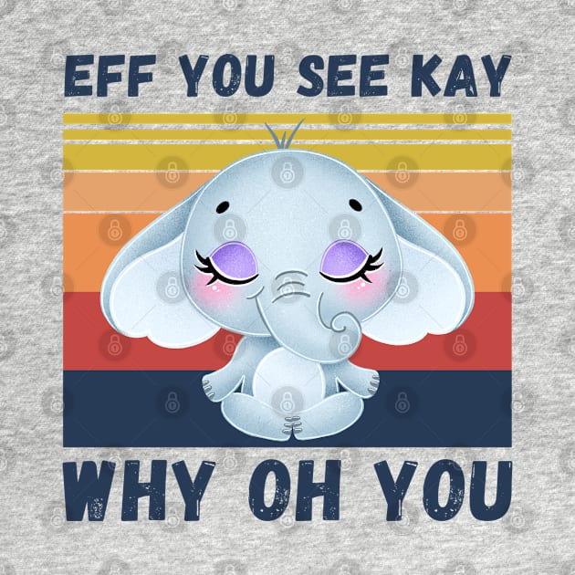 Eff You See Kay Why Oh You, Vintage Elephant Yoga Lover by JustBeSatisfied